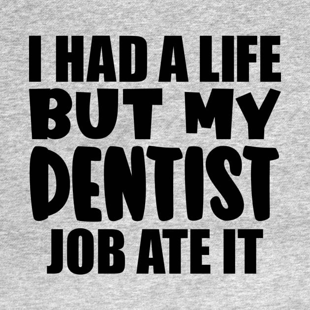 I had a life, but my dentist job ate it by colorsplash